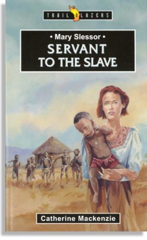 Mary Slessor, Servant to the Slave