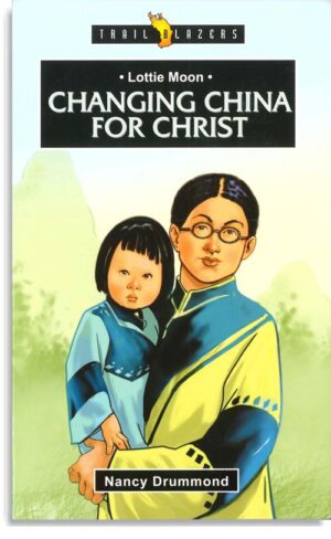 Lottie Moon: Changing China for Christ